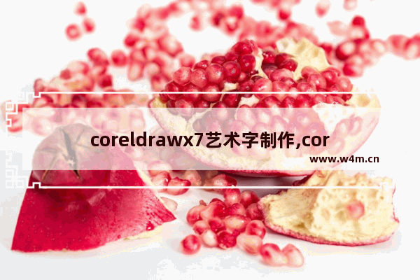 coreldrawx7艺术字制作,coreldrawx7字体设计