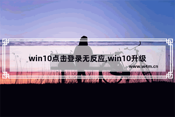 win10点击登录无反应,win10升级后登录不上