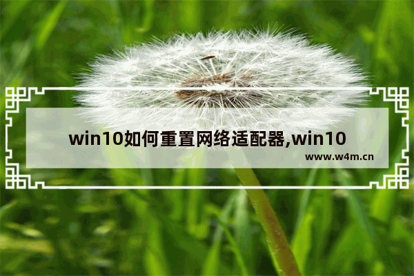 win10如何重置网络适配器,win10如何重置网络连接