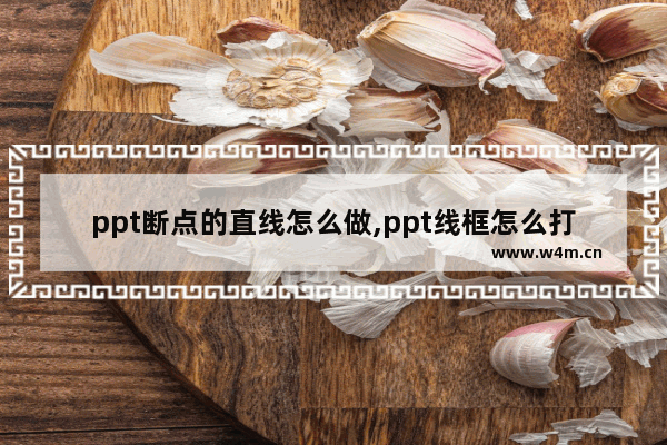 ppt断点的直线怎么做,ppt线框怎么打断