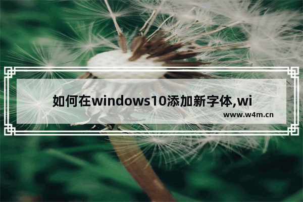 如何在windows10添加新字体,win10添加新字体