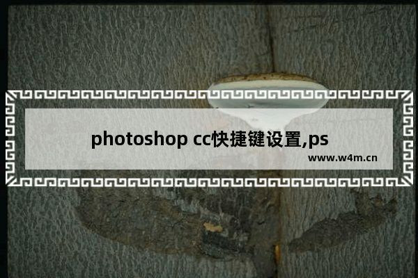 photoshop cc快捷键设置,pscc2017快捷键大全