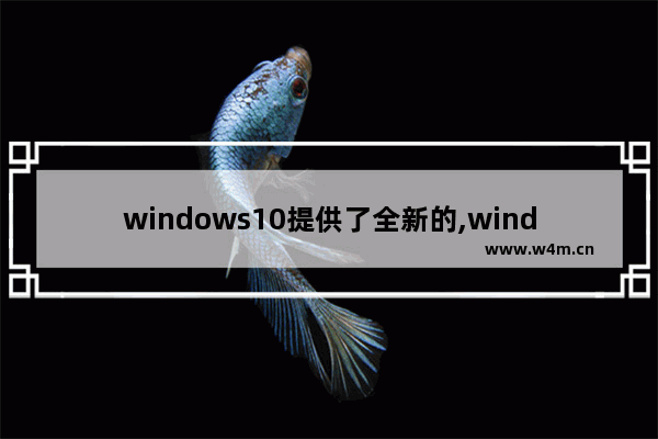 windows10提供了全新的,windows10的新功能包括