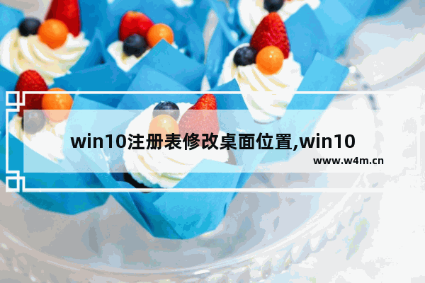 win10注册表修改桌面位置,win10怎么运行注册表文件