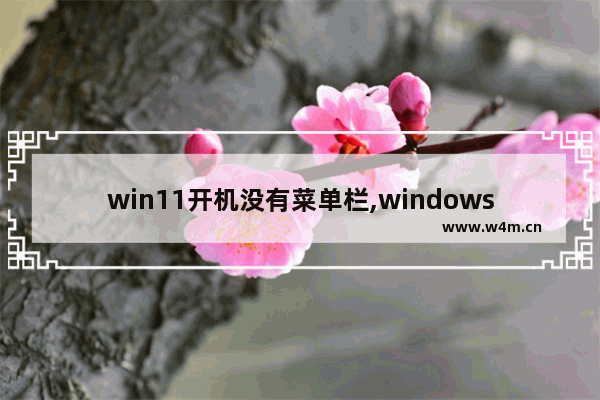 win11开机没有菜单栏,windows10无法打开开始菜单