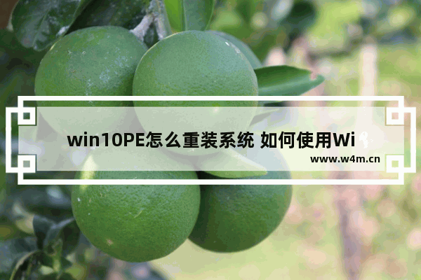 win10PE怎么重装系统 如何使用Win10PE进行系统重装