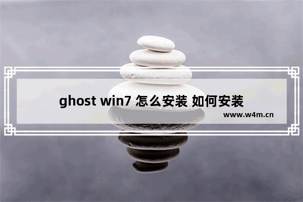 ghost win7 怎么安装 如何安装Ghost Win7系统？