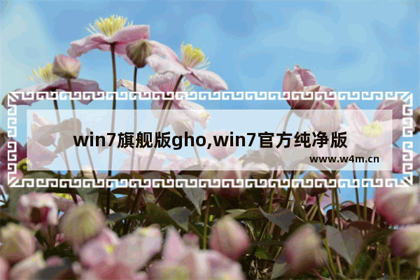 win7旗舰版gho,win7官方纯净版激活版本