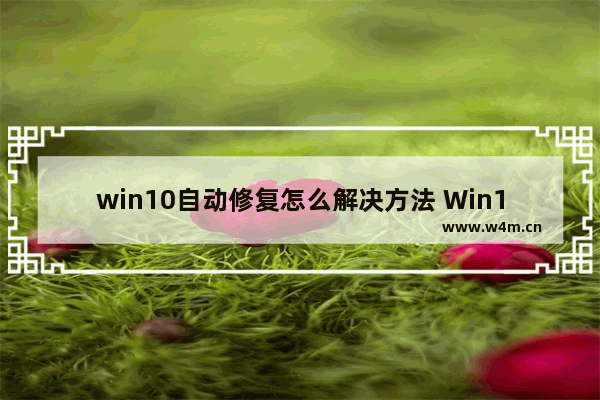 win10自动修复怎么解决方法 Win10自动修复的解决方法