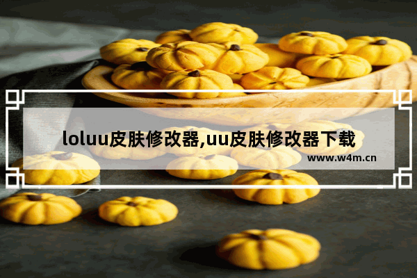 loluu皮肤修改器,uu皮肤修改器下载