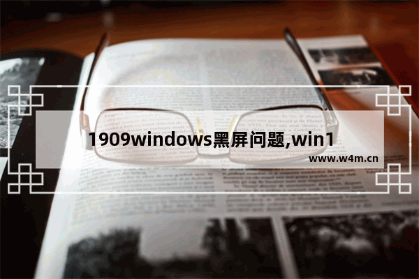 1909windows黑屏问题,win10 1909经常蓝屏