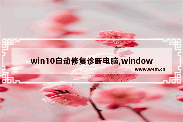 win10自动修复诊断电脑,windows10自动诊断