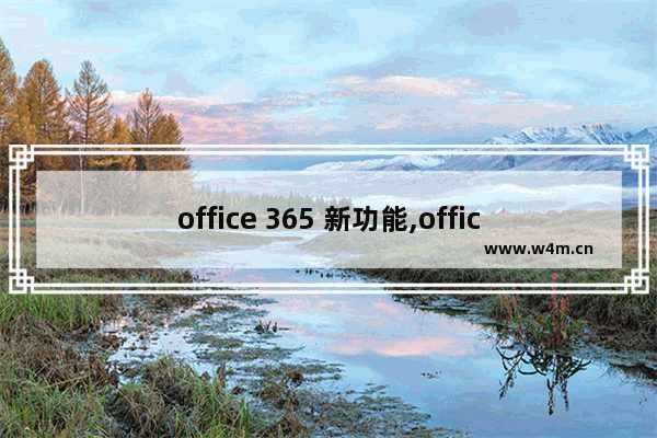 office 365 新功能,office 365的功能