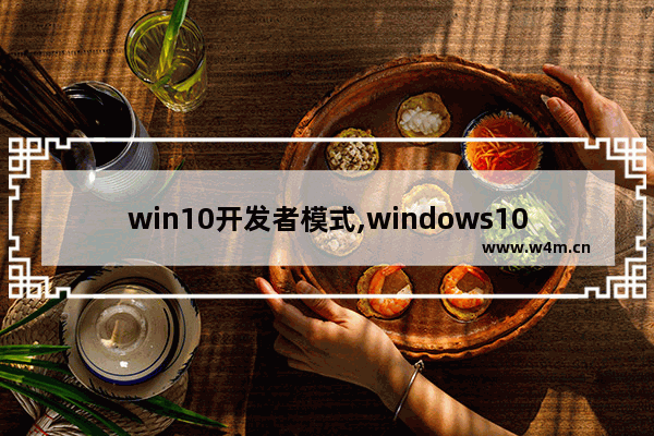 win10开发者模式,windows10开发者