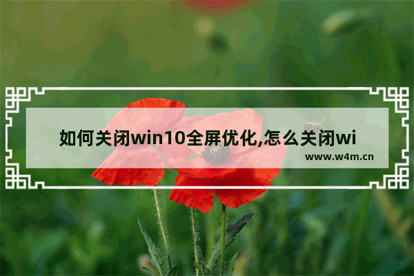 如何关闭win10全屏优化,怎么关闭win10全屏优化