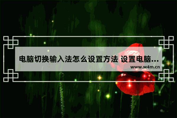 电脑切换输入法怎么设置方法 设置电脑输入法切换方法