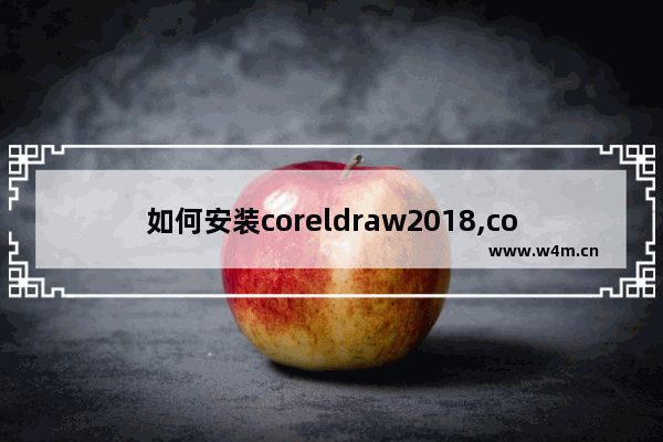 如何安装coreldraw2018,coreldraw2018安装包