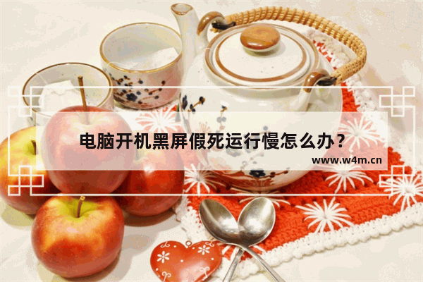 电脑开机黑屏假死运行慢怎么办？