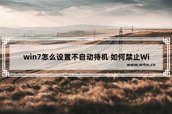 win7怎么设置不自动待机 如何禁止Win7自动待机