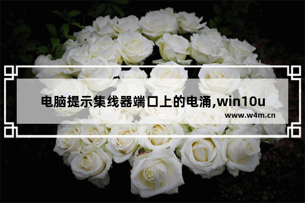 电脑提示集线器端口上的电涌,win10usb端口上的电涌