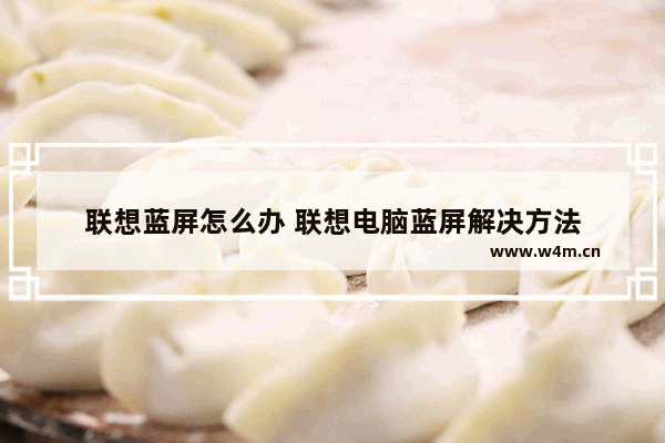 联想蓝屏怎么办 联想电脑蓝屏解决方法