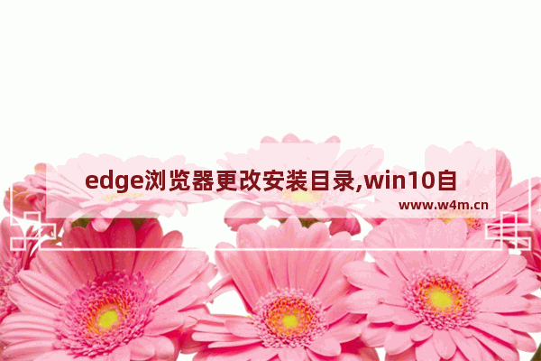 edge浏览器更改安装目录,win10自带的edge浏览器在哪