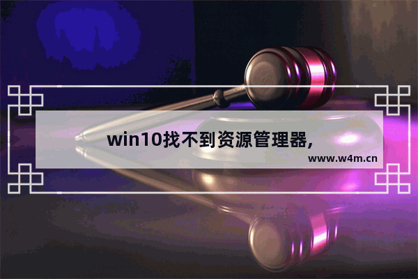 win10找不到资源管理器,