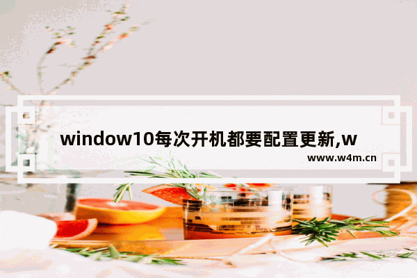 window10每次开机都要配置更新,window10正在进行更新可以重启吗