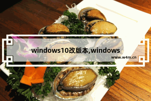 windows10改版本,windows10改版本