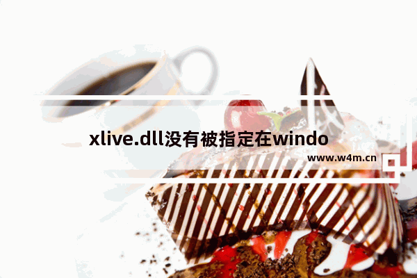 xlive.dll没有被指定在windows运行,打开游戏缺少dll