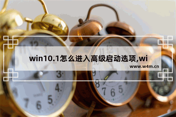 win10.1怎么进入高级启动选项,windows10高级启动选项