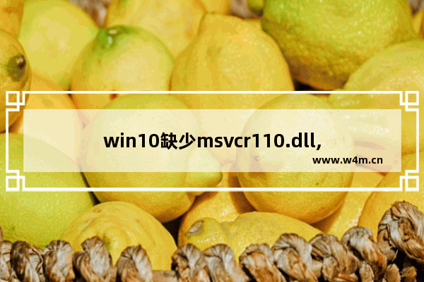 win10缺少msvcr110.dll,msvcp110.dll和msvcr110.dll文件缺少