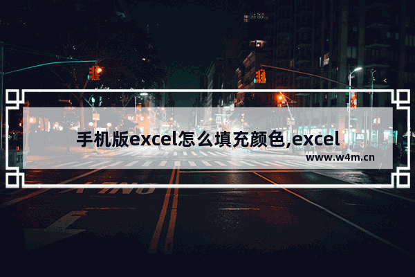 手机版excel怎么填充颜色,excel怎么填充颜色和图案样式