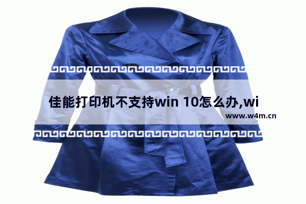 佳能打印机不支持win 10怎么办,win10连接佳能打机打印时状态显示错误