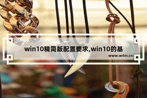 win10精简版配置要求,win10的基本配置