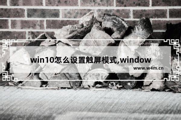 win10怎么设置触屏模式,windows10怎么设置触屏