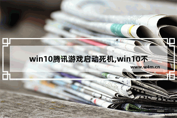 win10腾讯游戏启动死机,win10不能玩腾讯游戏