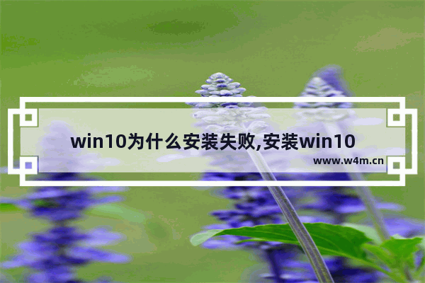 win10为什么安装失败,安装win10系统总是失败