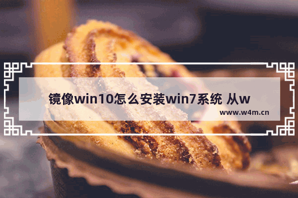 镜像win10怎么安装win7系统 从win10切换至win7系统的安装方法