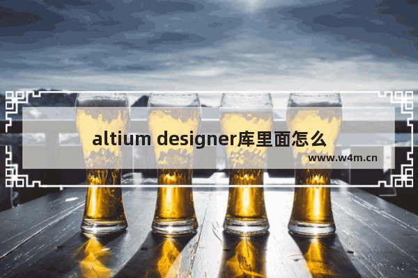 altium designer库里面怎么添加元件,altium designer怎么修改库里的元件