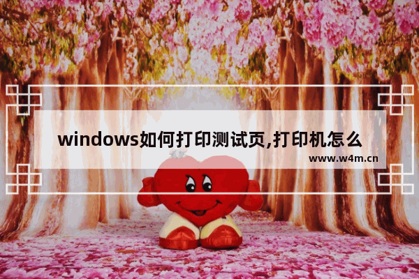 windows如何打印测试页,打印机怎么测试打印页