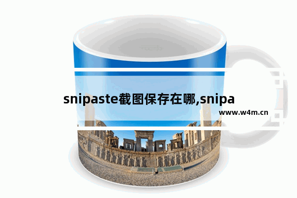 snipaste截图保存在哪,snipaste可以滚动截图吗