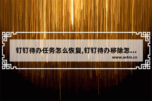 钉钉待办任务怎么恢复,钉钉待办移除怎么找回