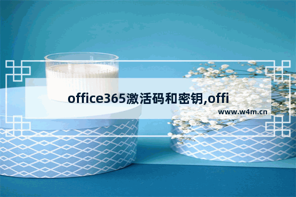 office365激活码和密钥,office激活密钥microsoft365