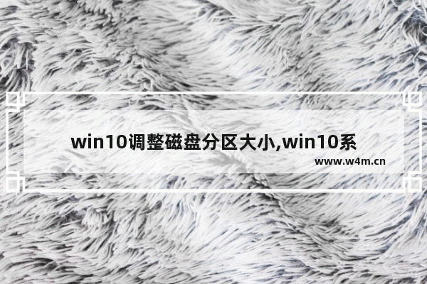 win10调整磁盘分区大小,win10系统分区大小调整