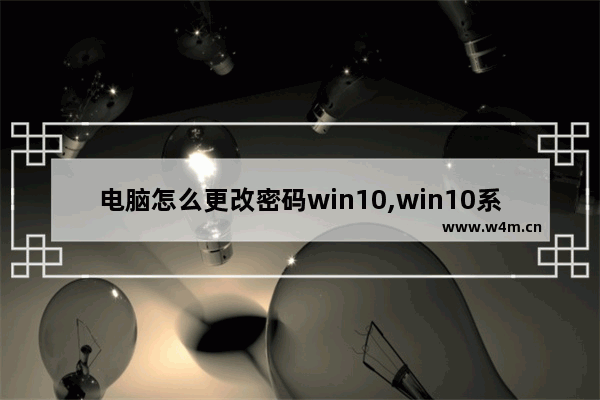 电脑怎么更改密码win10,win10系统如何更改电脑密码