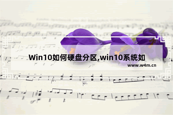 Win10如何硬盘分区,win10系统如何硬盘分区