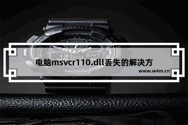 电脑msvcr110.dll丢失的解决方法,msvcp110.dll丢失的解决方法win10