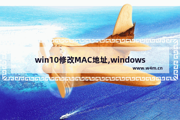 win10修改MAC地址,windows10如何修改mac地址