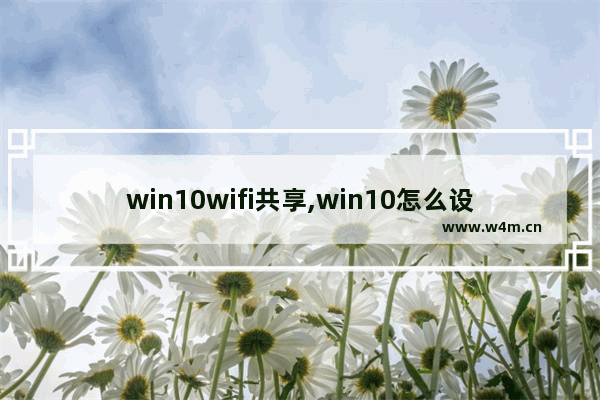 win10wifi共享,win10怎么设置共享wifi